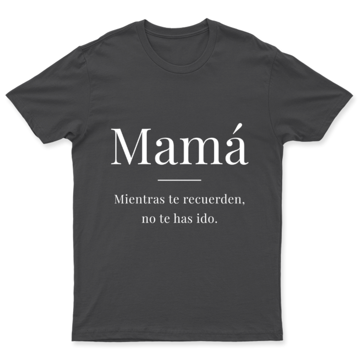 Playera Mamá, mientras te recuerden en color Carbón, estampado DTG al frente