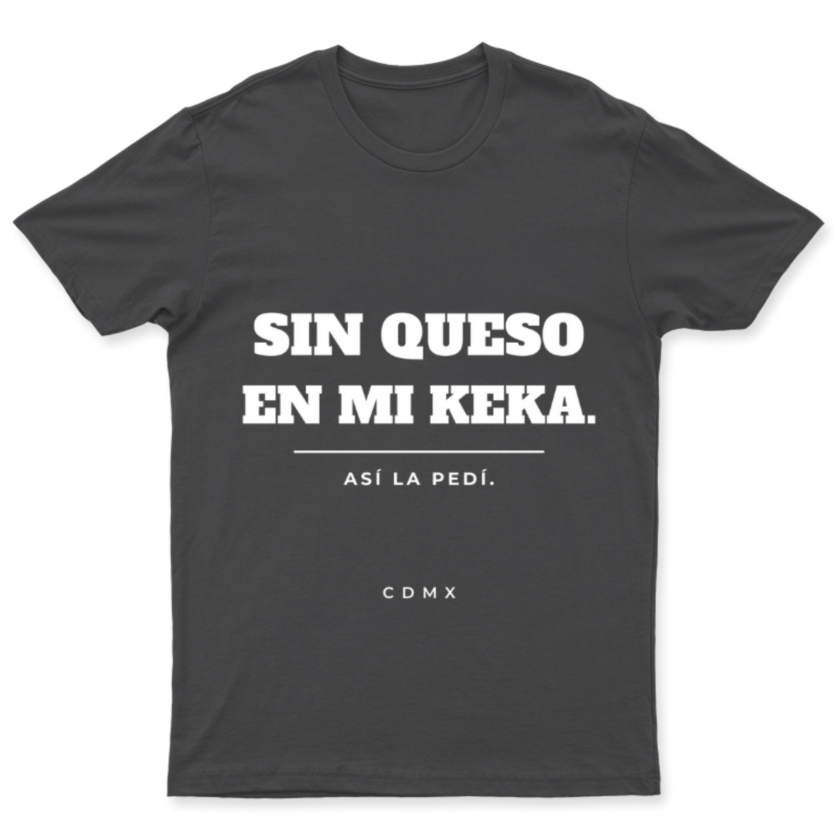 Playera Sin queso en mi keka en color Carbón, estampado DTG al frente
